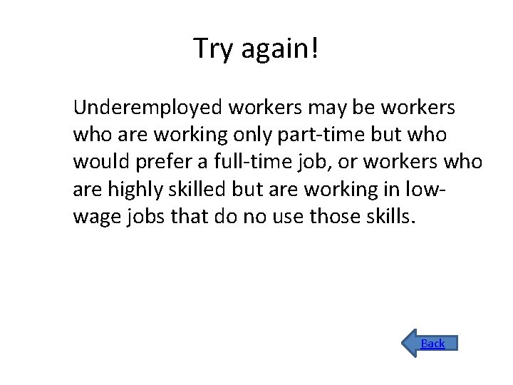 Try again! Underemployed workers may be workers who are working only part-time but who