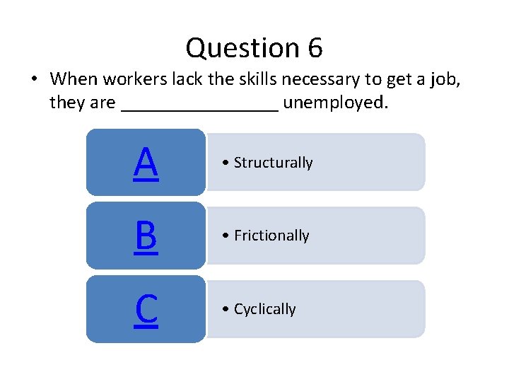 Question 6 • When workers lack the skills necessary to get a job, they