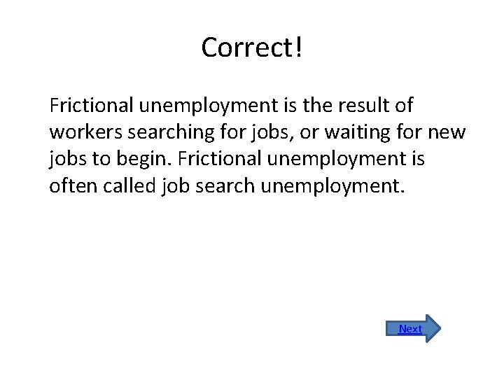 Correct! Frictional unemployment is the result of workers searching for jobs, or waiting for