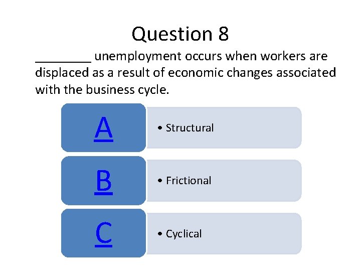 Question 8 ____ unemployment occurs when workers are displaced as a result of economic