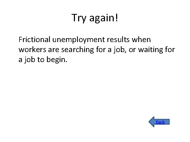 Try again! Frictional unemployment results when workers are searching for a job, or waiting