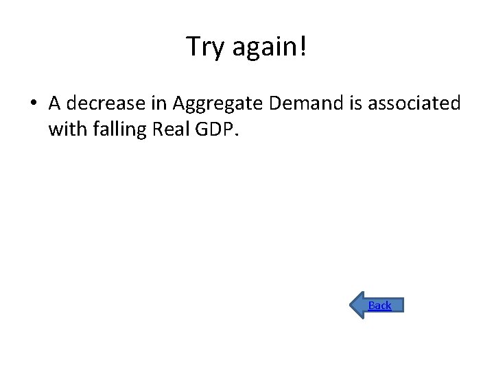 Try again! • A decrease in Aggregate Demand is associated with falling Real GDP.