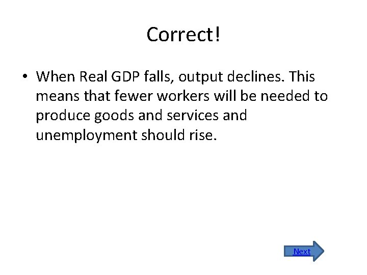 Correct! • When Real GDP falls, output declines. This means that fewer workers will