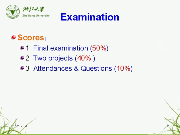 Examination Scores： 1. Final examination (50%) 2. Two projects (40% ) 3. Attendances &