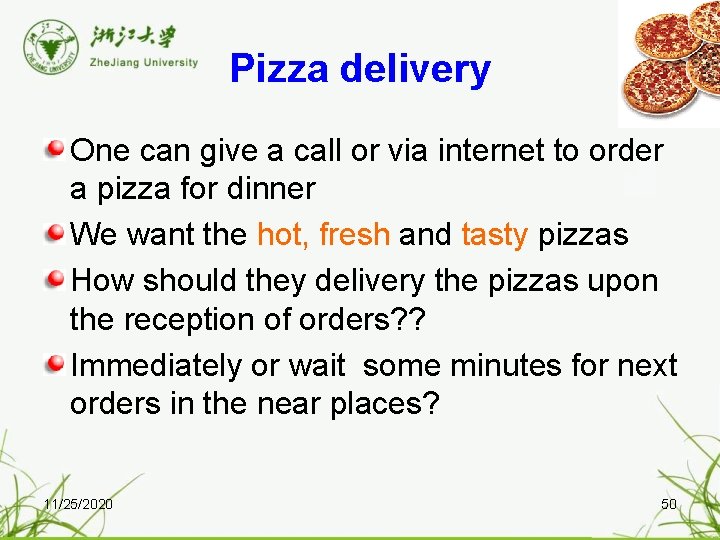 Pizza delivery One can give a call or via internet to order a pizza