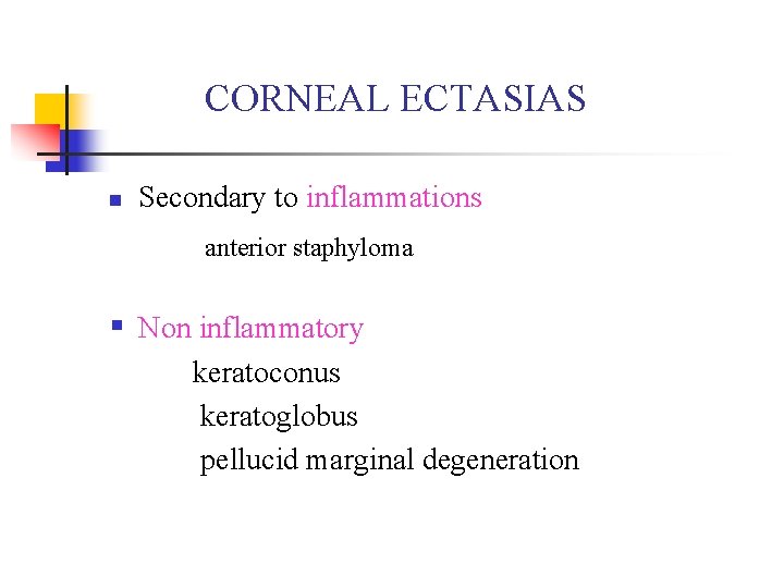 CORNEAL ECTASIAS n Secondary to inflammations anterior staphyloma § Non inflammatory keratoconus keratoglobus pellucid