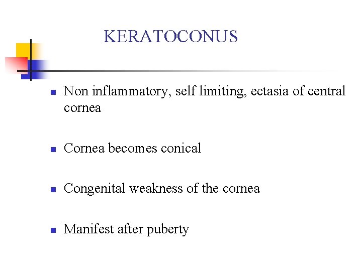 KERATOCONUS n Non inflammatory, self limiting, ectasia of central cornea n Cornea becomes conical