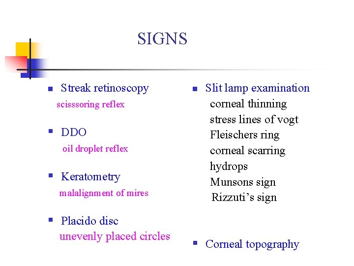 SIGNS n Streak retinoscopy scisssoring reflex § DDO oil droplet reflex § Keratometry malalignment