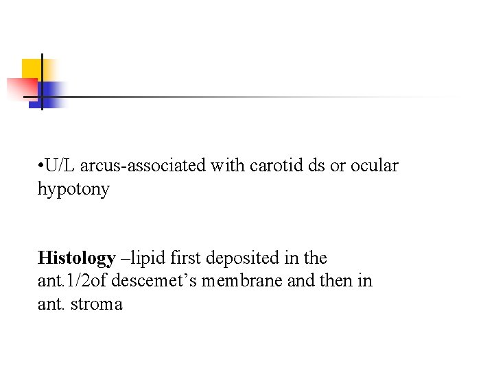  • U/L arcus-associated with carotid ds or ocular hypotony Histology –lipid first deposited