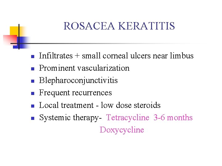 ROSACEA KERATITIS n n n Infiltrates + small corneal ulcers near limbus Prominent vascularization