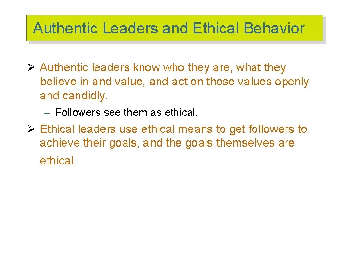 Authentic Leaders and Ethical Behavior Ø Authentic leaders know who they are, what they