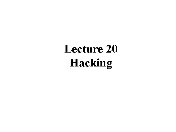 Lecture 20 Hacking Lecture 20 Hacking