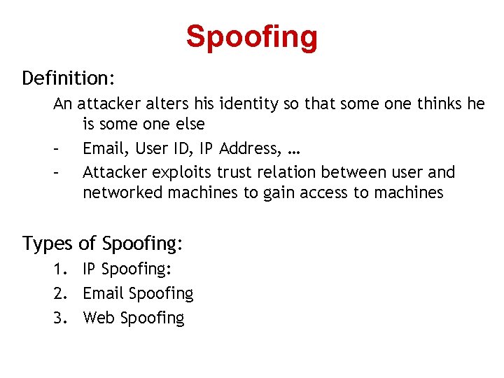 Spoofing Definition: An attacker alters his identity so that some one thinks he is Spoofing Definition: An attacker alters his identity so that some one thinks he is