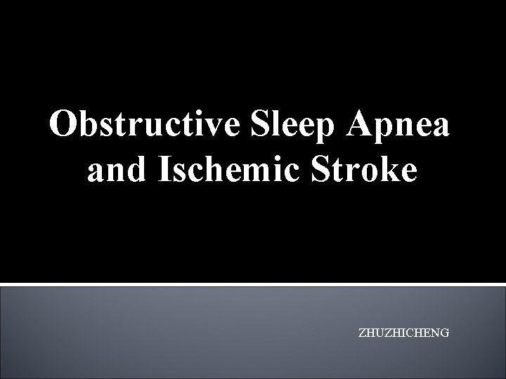 Obstructive Sleep Apnea and Ischemic Stroke ZHUZHICHENG 