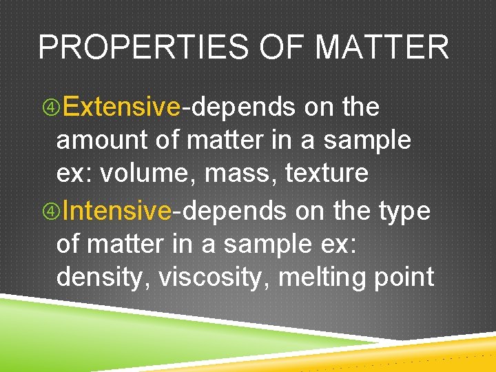 PROPERTIES OF MATTER Extensive-depends on the amount of matter in a sample ex: volume,