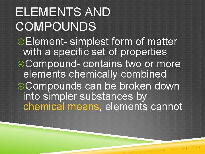 ELEMENTS AND COMPOUNDS Element- simplest form of matter with a specific set of properties