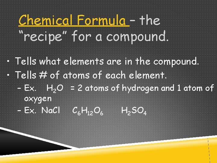Chemical Formula – the “recipe” for a compound. • Tells what elements are in