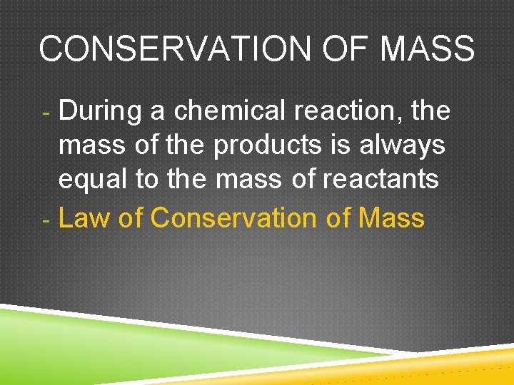 CONSERVATION OF MASS - During a chemical reaction, the mass of the products is
