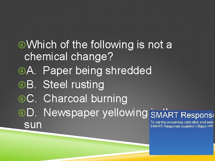 Which of the following is not a chemical change? A. Paper being shredded