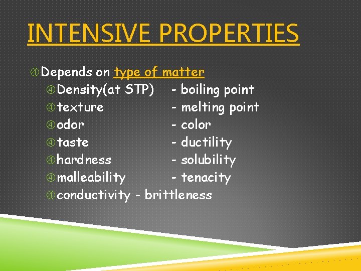 INTENSIVE PROPERTIES Depends on type of matter Density(at STP) - boiling point texture -