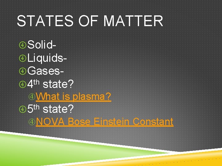 STATES OF MATTER Solid Liquids Gases 4 th state? What is plasma? 5 th