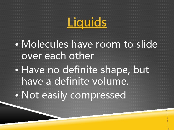 Liquids • Molecules have room to slide over each other • Have no definite