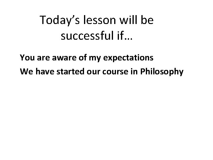 Today’s lesson will be successful if… You are aware of my expectations We have