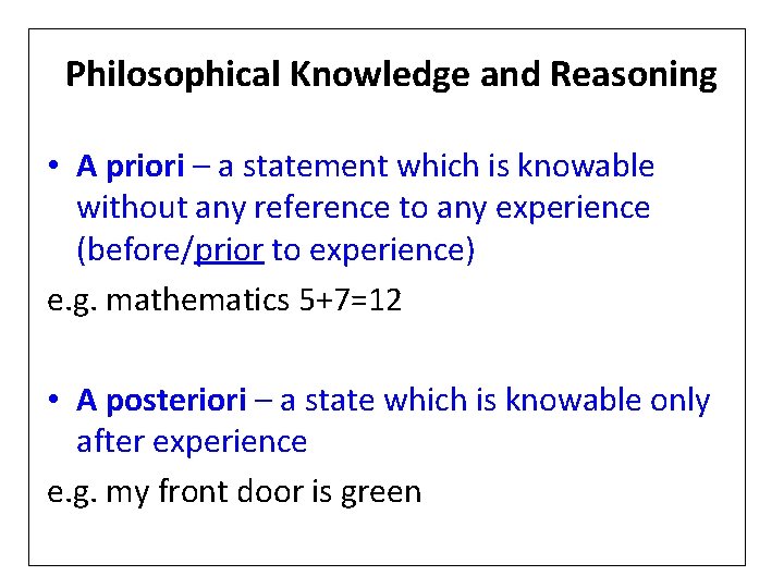 Philosophical Knowledge and Reasoning • A priori – a statement which is knowable without
