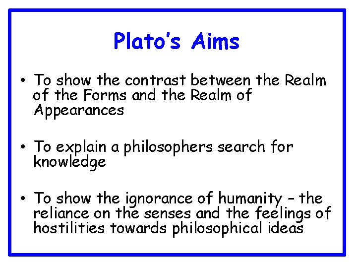Plato’s Aims • To show the contrast between the Realm of the Forms and