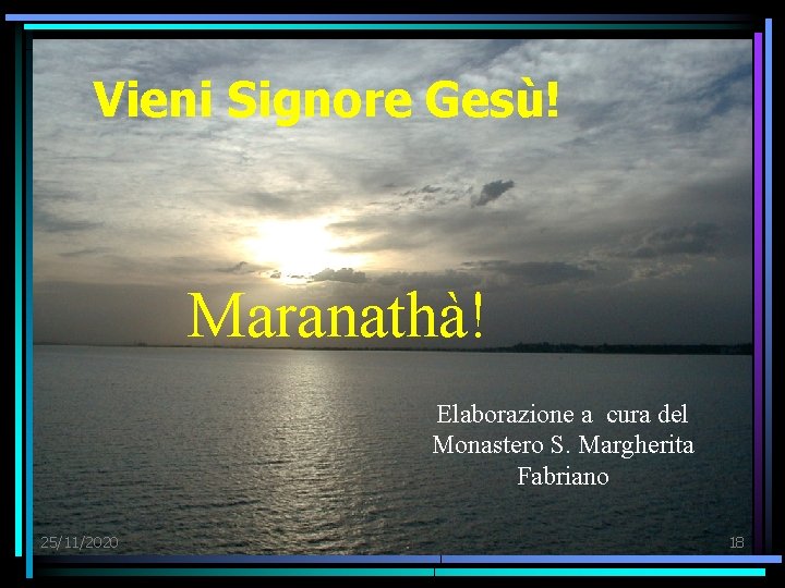 Vieni Signore Gesù! Maranathà! Elaborazione a cura del Monastero S. Margherita Fabriano 25/11/2020 18