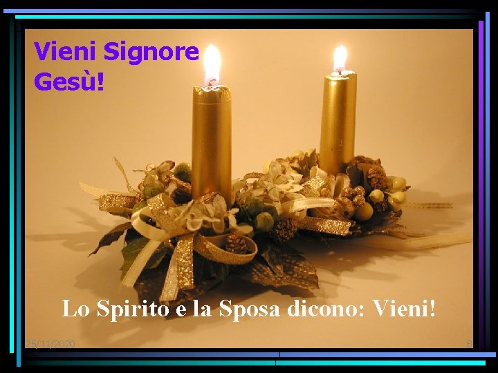 Vieni Signore Gesù! Lo Spirito e la Sposa dicono: Vieni! 25/11/2020 8 