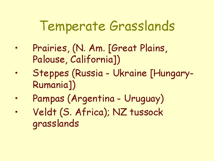 Temperate Grasslands • • Prairies, (N. Am. [Great Plains, Palouse, California]) Steppes (Russia -