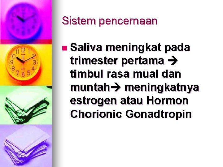 Sistem pencernaan n Saliva meningkat pada trimester pertama timbul rasa mual dan muntah meningkatnya