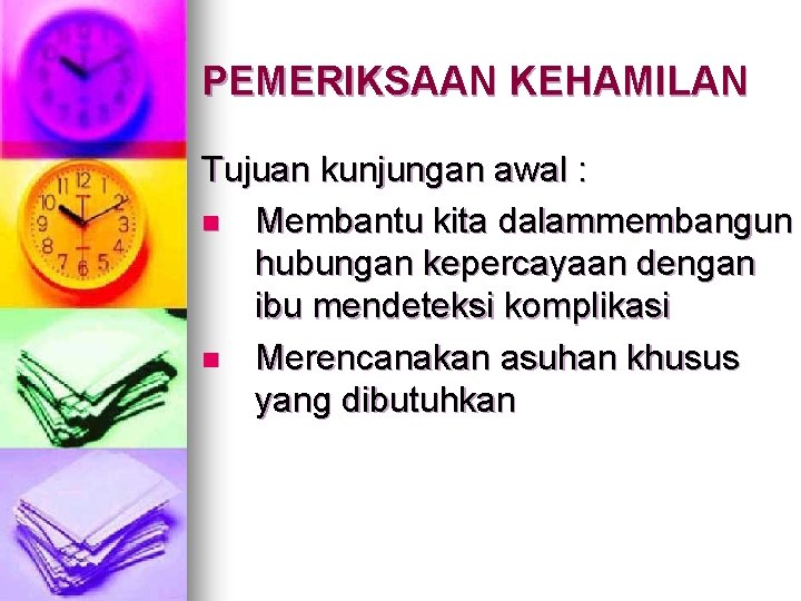 PEMERIKSAAN KEHAMILAN Tujuan kunjungan awal : n Membantu kita dalammembangun hubungan kepercayaan dengan ibu