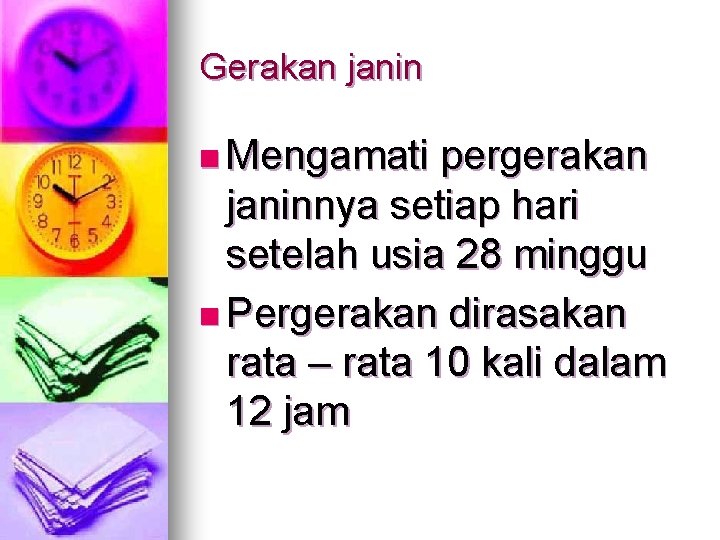 Gerakan janin n Mengamati pergerakan janinnya setiap hari setelah usia 28 minggu n Pergerakan