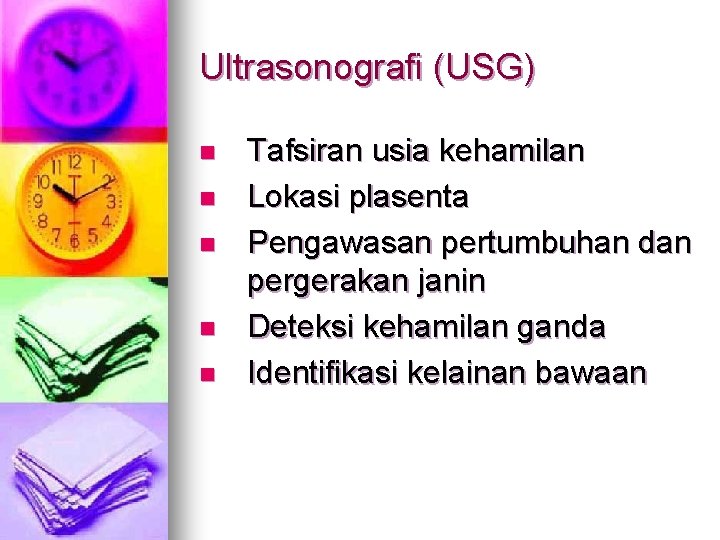 Ultrasonografi (USG) n n n Tafsiran usia kehamilan Lokasi plasenta Pengawasan pertumbuhan dan pergerakan