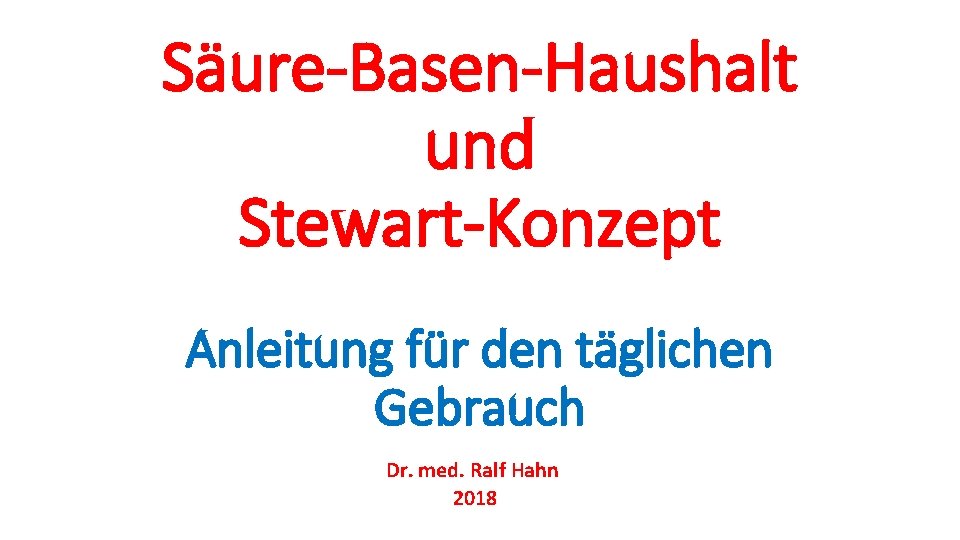 Säure-Basen-Haushalt und Stewart-Konzept Anleitung für den täglichen Gebrauch Dr. med. Ralf Hahn 2018 