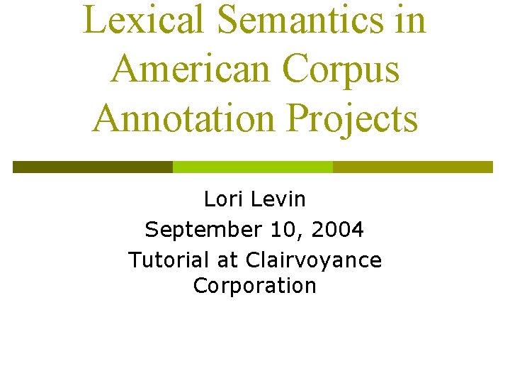 Lexical Semantics in American Corpus Annotation Projects Lori Levin September 10, 2004 Tutorial at