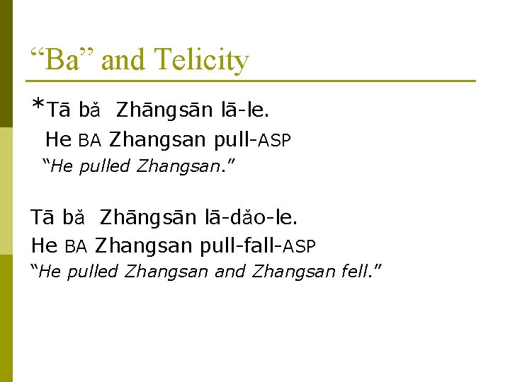 “Ba” and Telicity *Tā bǎ Zhāngsān lā-le. He BA Zhangsan pull-ASP “He pulled Zhangsan.