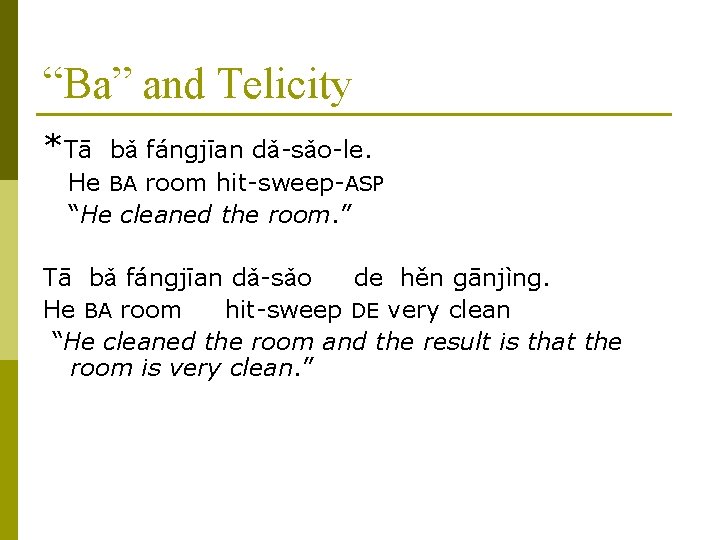 “Ba” and Telicity *Tā bǎ fángjīan dǎ-sǎo-le. He BA room hit-sweep-ASP “He cleaned the