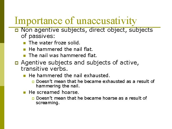 Importance of unaccusativity p Non agentive subjects, direct object, subjects of passives: n n