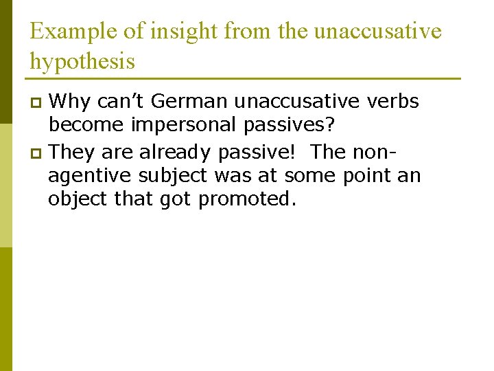 Example of insight from the unaccusative hypothesis Why can’t German unaccusative verbs become impersonal