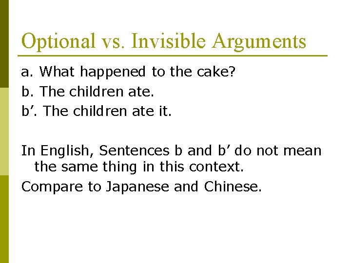 Optional vs. Invisible Arguments a. What happened to the cake? b. The children ate.