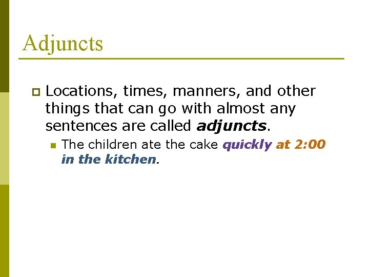 Adjuncts p Locations, times, manners, and other things that can go with almost any