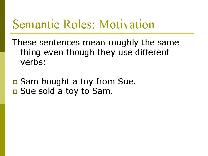 Semantic Roles: Motivation These sentences mean roughly the same thing even though they use