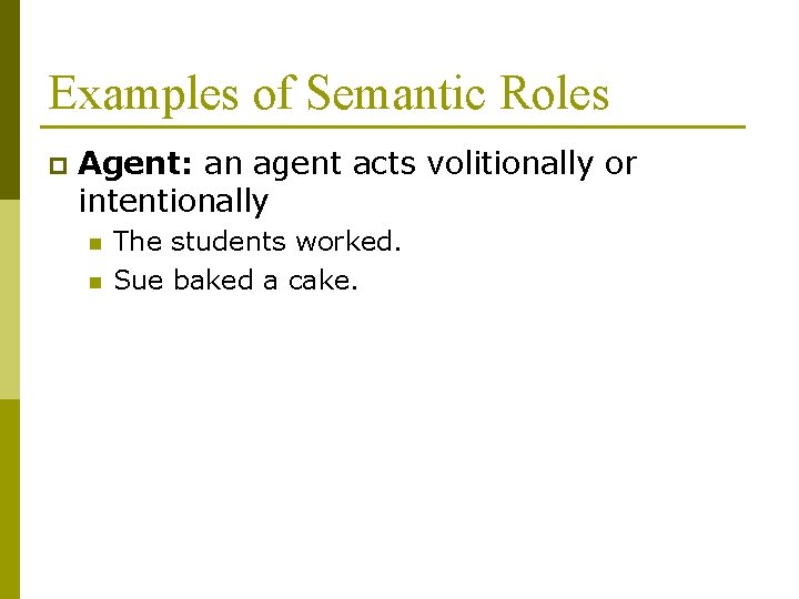 Examples of Semantic Roles p Agent: an agent acts volitionally or intentionally n n