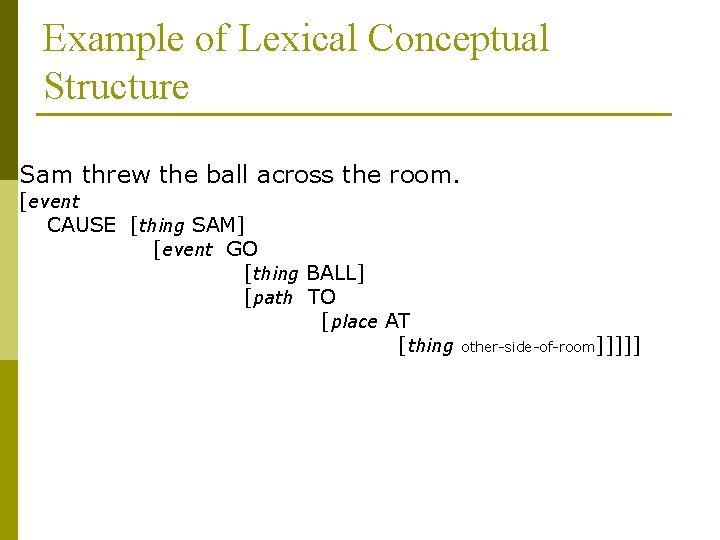 Example of Lexical Conceptual Structure Sam threw the ball across the room. [event CAUSE