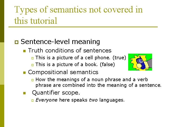 Types of semantics not covered in this tutorial p Sentence-level meaning n Truth conditions