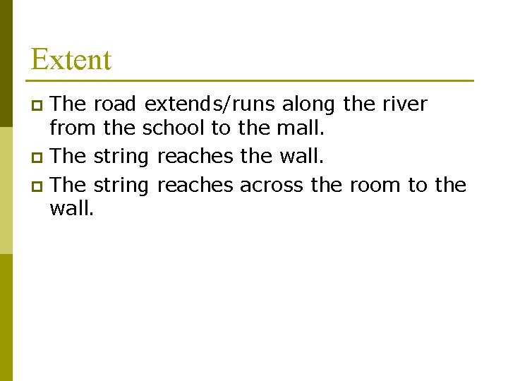 Extent The road extends/runs along the river from the school to the mall. p