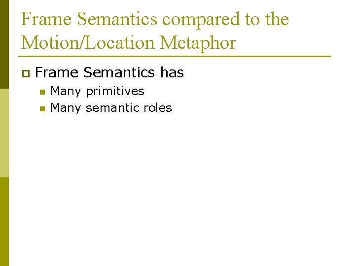 Frame Semantics compared to the Motion/Location Metaphor p Frame Semantics has n n Many